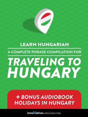 cover image of A Complete Phrase Compilation for Traveling to Hungary